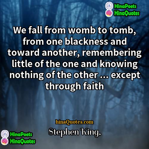 Stephen King Quotes | We fall from womb to tomb, from